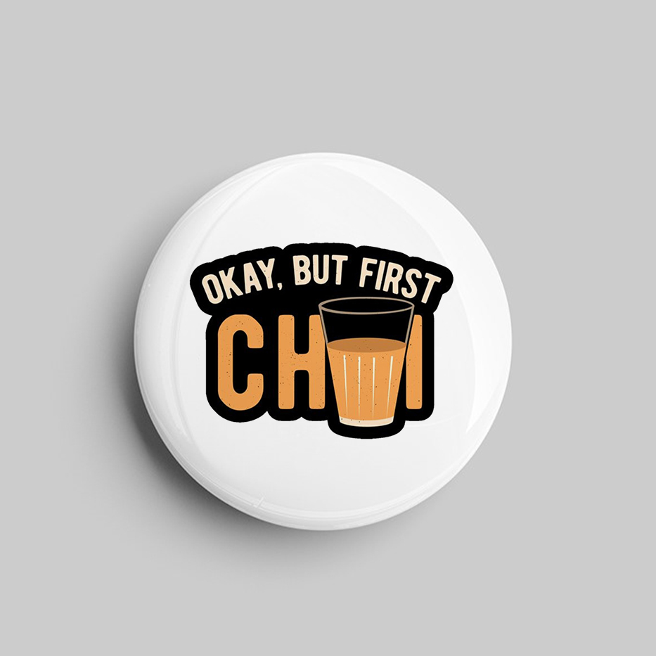 Badge- Okay But First Chai
